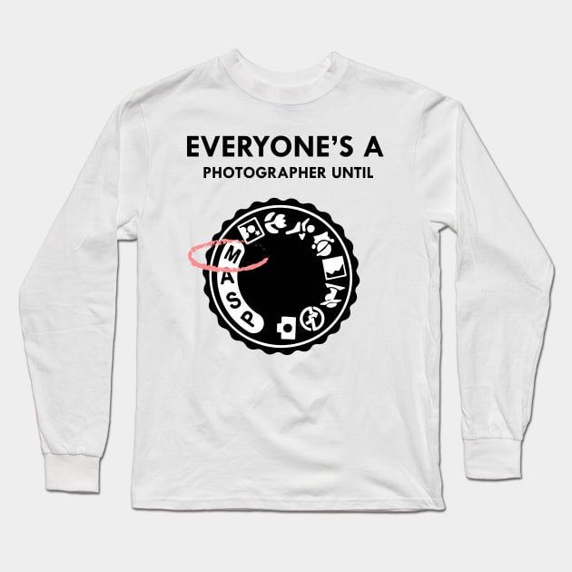 everyone is a photographer until Long Sleeve T-Shirt by nomadearthdesign